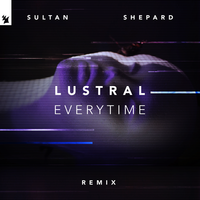 Lustral, Sultan + Shepard - Everytime (Sultan + Shepard Remix)