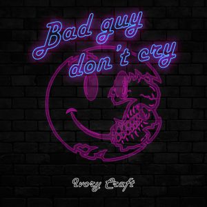 IVORY CRAFT - Bad Guy Dont Cry